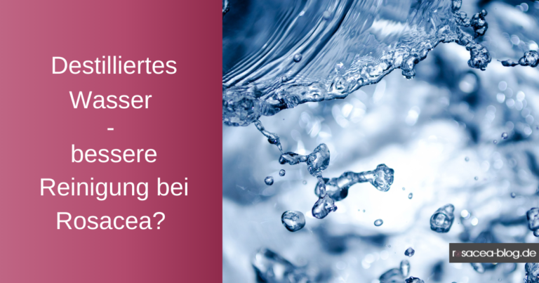 Destilliertes Wasser - Bessere Reinigung bei Rosacea?