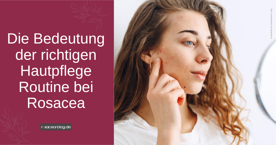 Read more about the article Die Bedeutung der richtigen Hautpflege Routine bei Rosacea
