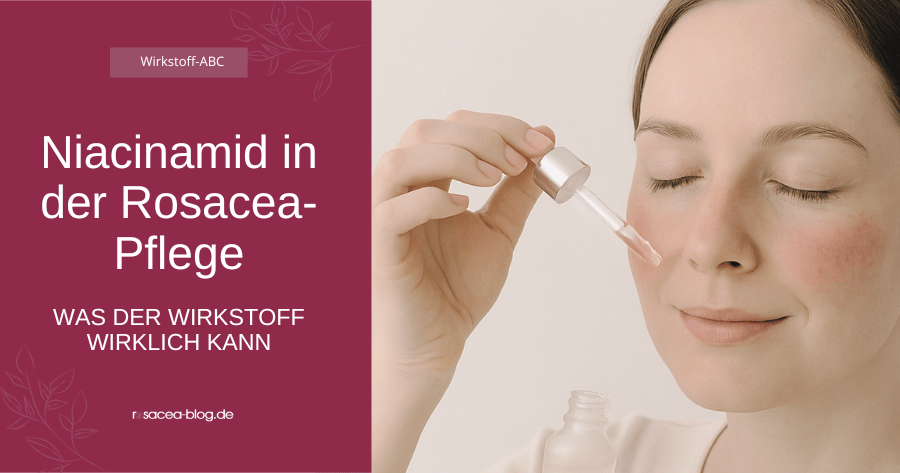 Niacinamid in der Rosacea-Pflege: Was der Wirkstoff wirklich kann